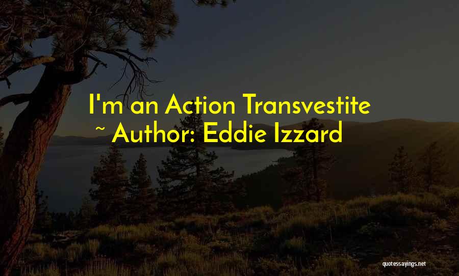 Eddie Izzard Quotes: I'm An Action Transvestite