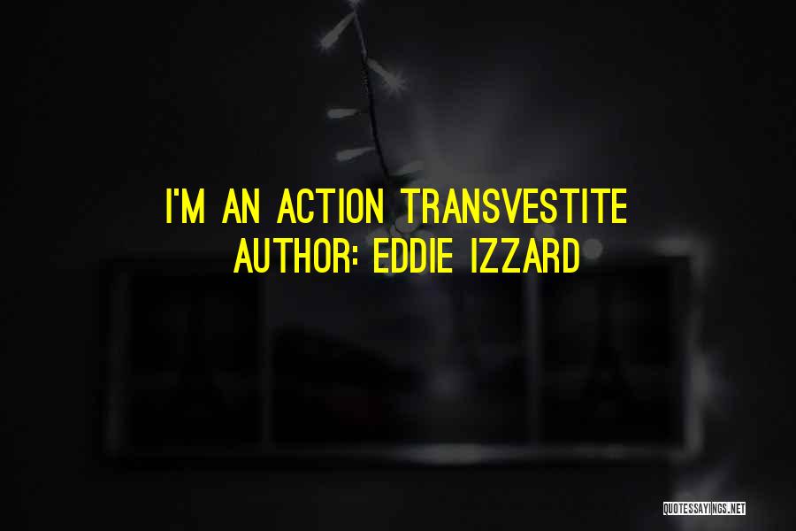 Eddie Izzard Quotes: I'm An Action Transvestite