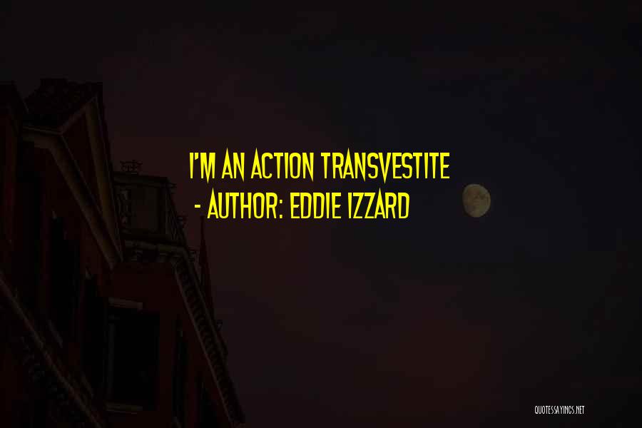 Eddie Izzard Quotes: I'm An Action Transvestite