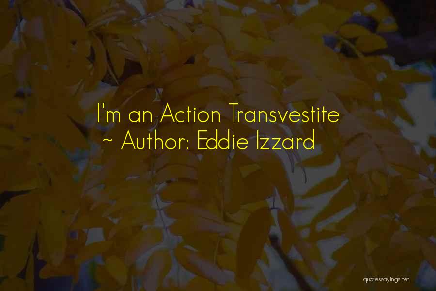 Eddie Izzard Quotes: I'm An Action Transvestite