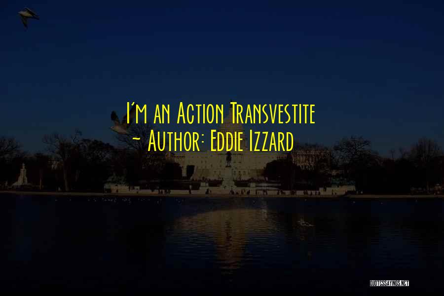 Eddie Izzard Quotes: I'm An Action Transvestite