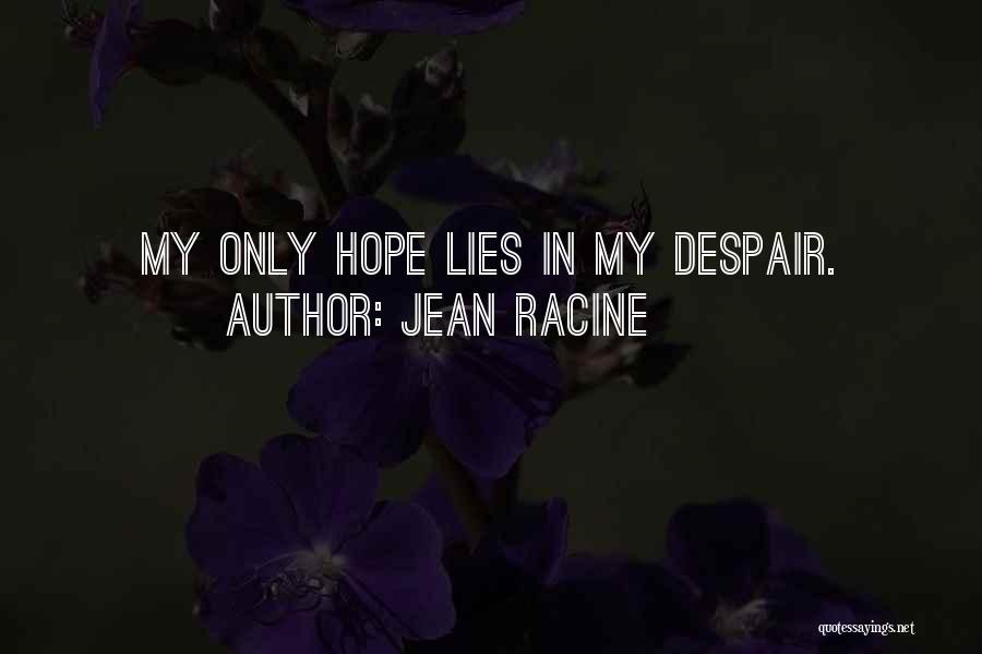 Jean Racine Quotes: My Only Hope Lies In My Despair.