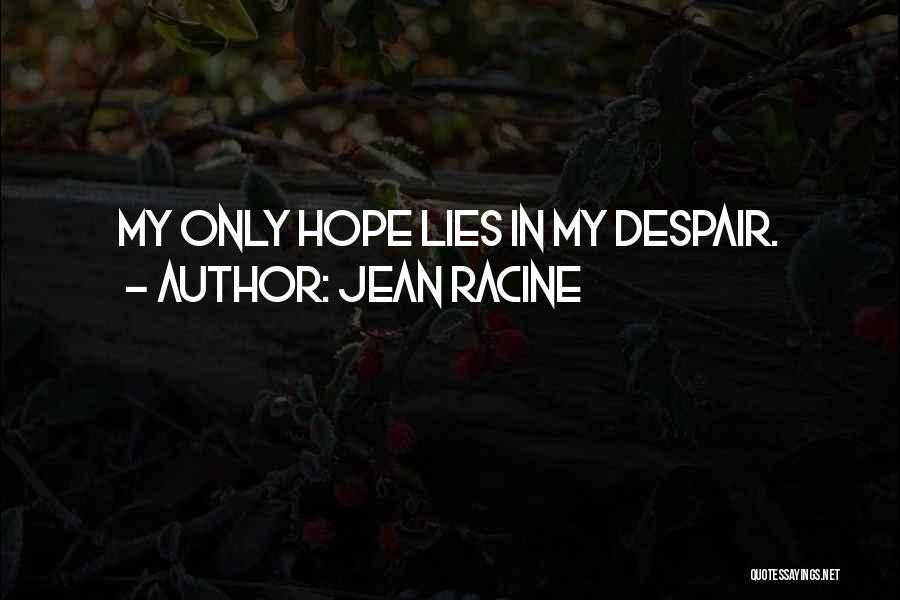 Jean Racine Quotes: My Only Hope Lies In My Despair.