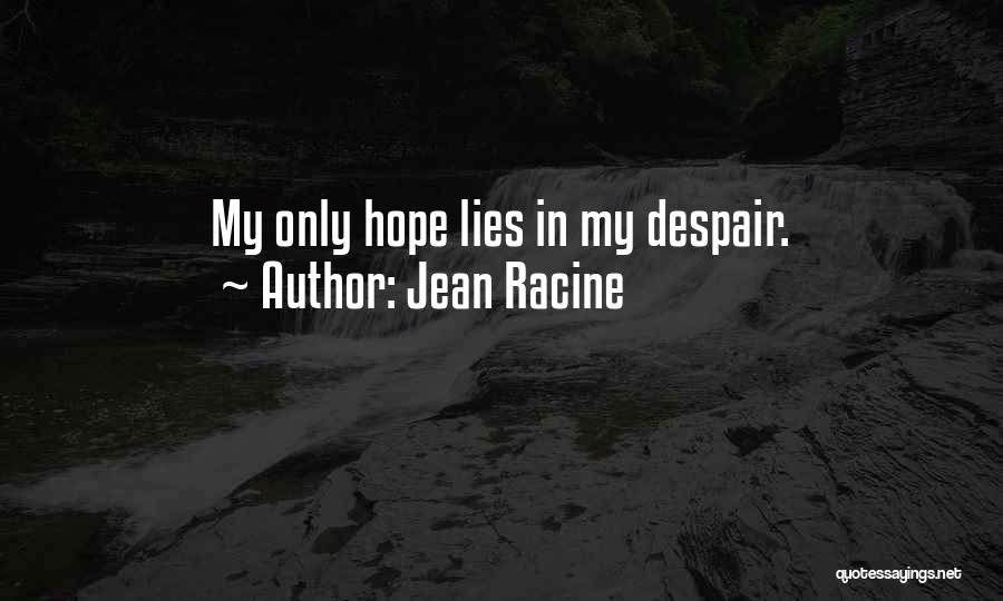 Jean Racine Quotes: My Only Hope Lies In My Despair.