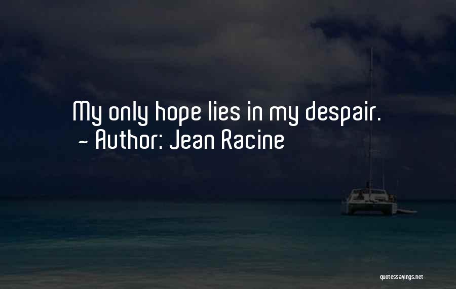 Jean Racine Quotes: My Only Hope Lies In My Despair.