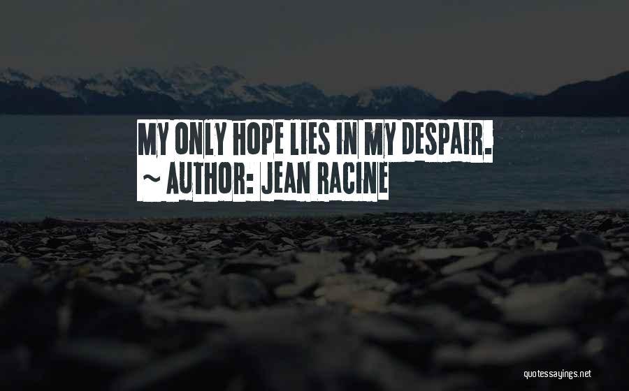 Jean Racine Quotes: My Only Hope Lies In My Despair.