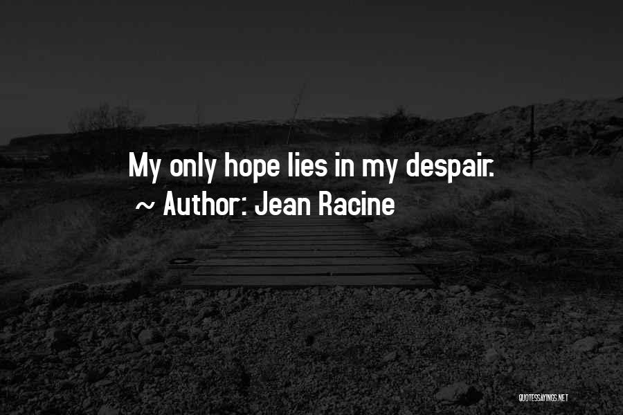 Jean Racine Quotes: My Only Hope Lies In My Despair.