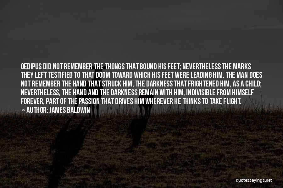 James Baldwin Quotes: Oedipus Did Not Remember The Thongs That Bound His Feet; Nevertheless The Marks They Left Testified To That Doom Toward