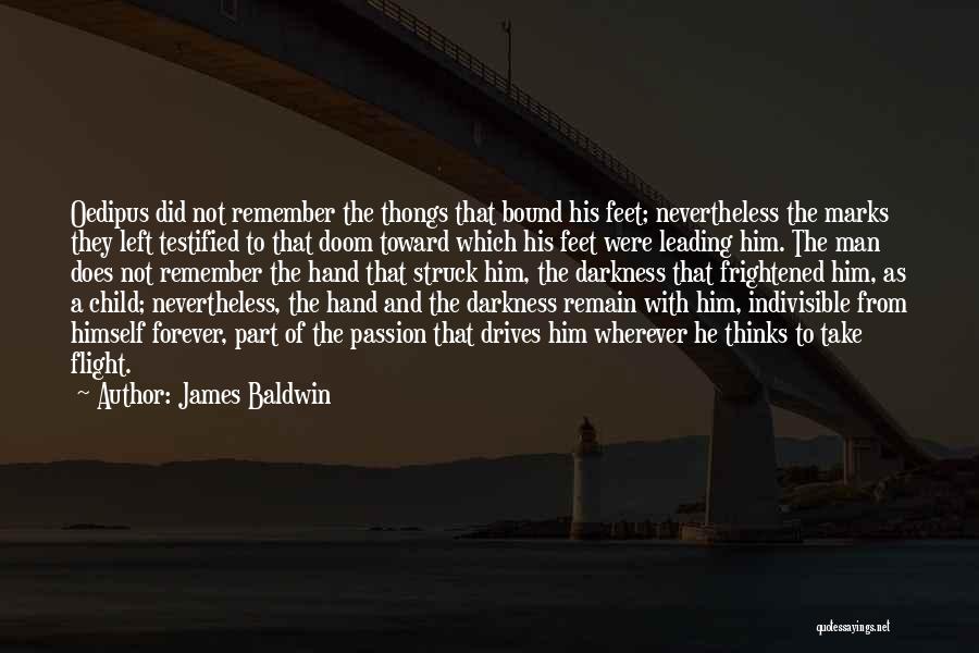 James Baldwin Quotes: Oedipus Did Not Remember The Thongs That Bound His Feet; Nevertheless The Marks They Left Testified To That Doom Toward