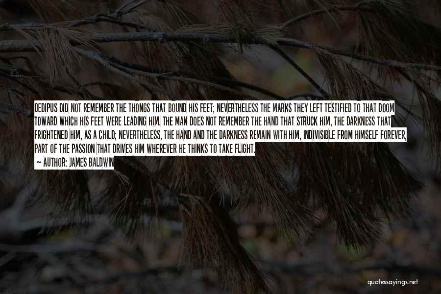 James Baldwin Quotes: Oedipus Did Not Remember The Thongs That Bound His Feet; Nevertheless The Marks They Left Testified To That Doom Toward