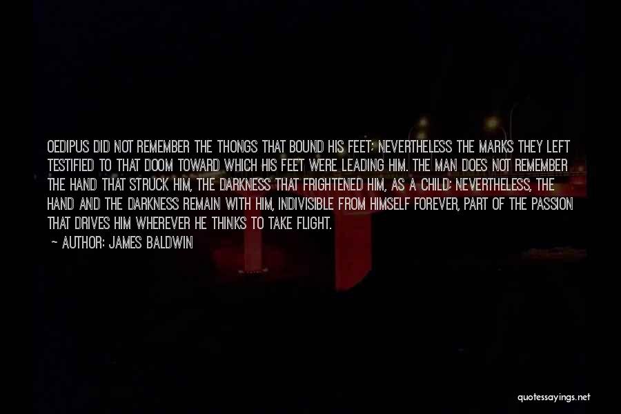 James Baldwin Quotes: Oedipus Did Not Remember The Thongs That Bound His Feet; Nevertheless The Marks They Left Testified To That Doom Toward