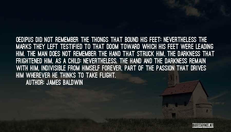 James Baldwin Quotes: Oedipus Did Not Remember The Thongs That Bound His Feet; Nevertheless The Marks They Left Testified To That Doom Toward