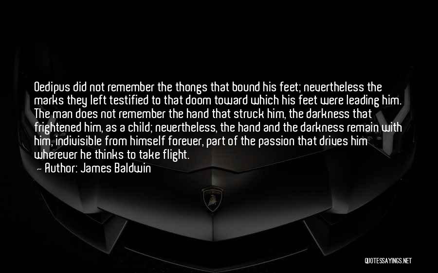 James Baldwin Quotes: Oedipus Did Not Remember The Thongs That Bound His Feet; Nevertheless The Marks They Left Testified To That Doom Toward