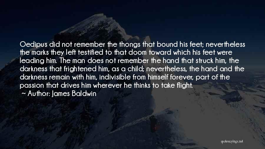 James Baldwin Quotes: Oedipus Did Not Remember The Thongs That Bound His Feet; Nevertheless The Marks They Left Testified To That Doom Toward