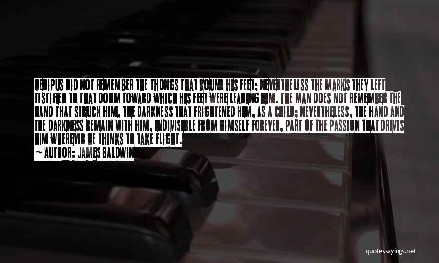 James Baldwin Quotes: Oedipus Did Not Remember The Thongs That Bound His Feet; Nevertheless The Marks They Left Testified To That Doom Toward