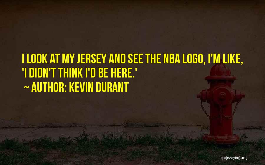 Kevin Durant Quotes: I Look At My Jersey And See The Nba Logo, I'm Like, 'i Didn't Think I'd Be Here.'