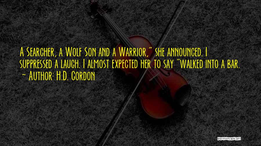 H.D. Gordon Quotes: A Searcher, A Wolf Son And A Warrior, She Announced. I Suppressed A Laugh. I Almost Expected Her To Say