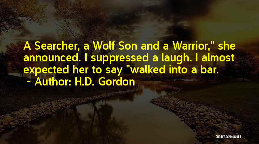 H.D. Gordon Quotes: A Searcher, A Wolf Son And A Warrior, She Announced. I Suppressed A Laugh. I Almost Expected Her To Say