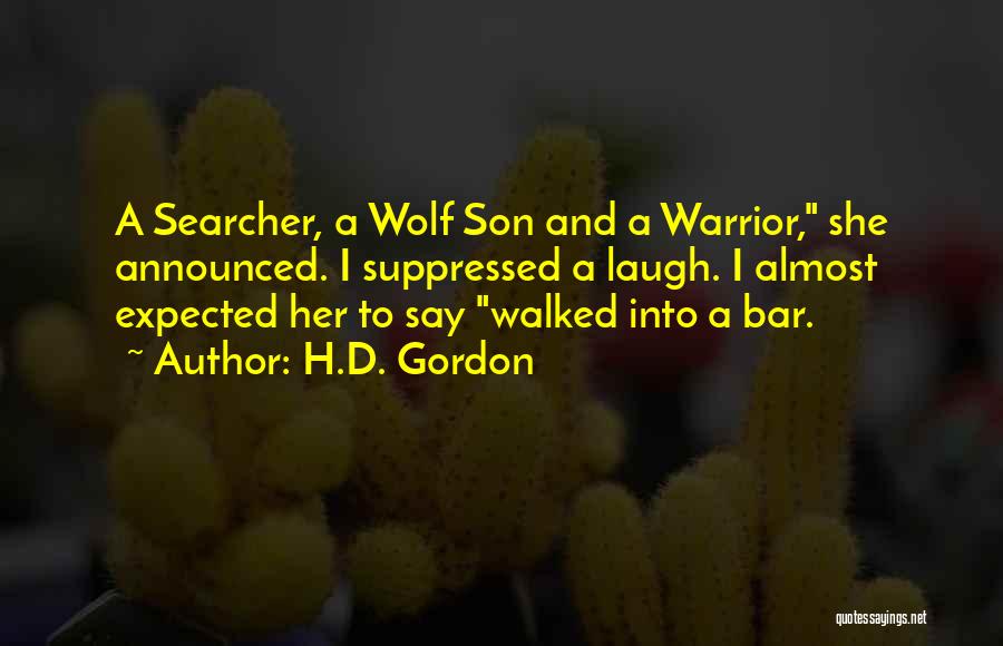 H.D. Gordon Quotes: A Searcher, A Wolf Son And A Warrior, She Announced. I Suppressed A Laugh. I Almost Expected Her To Say