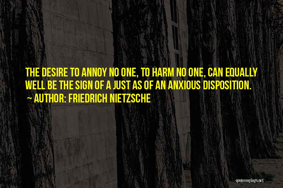 Friedrich Nietzsche Quotes: The Desire To Annoy No One, To Harm No One, Can Equally Well Be The Sign Of A Just As