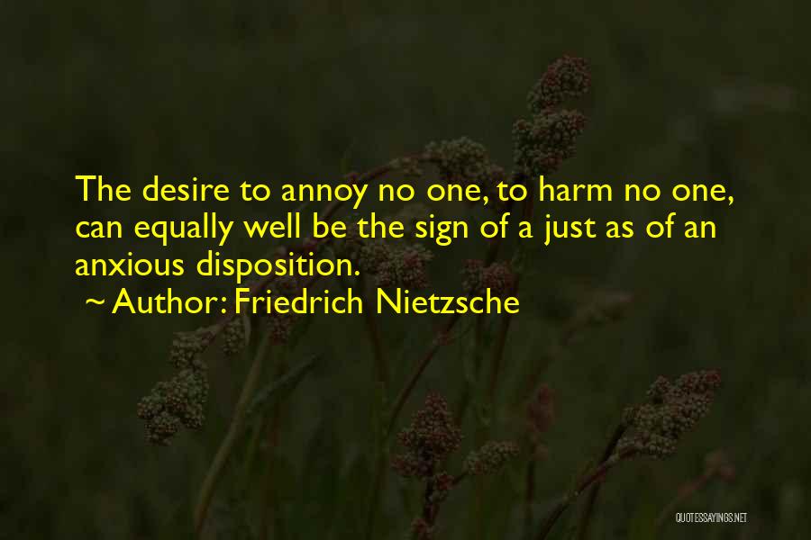 Friedrich Nietzsche Quotes: The Desire To Annoy No One, To Harm No One, Can Equally Well Be The Sign Of A Just As
