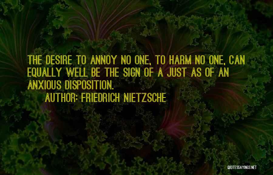 Friedrich Nietzsche Quotes: The Desire To Annoy No One, To Harm No One, Can Equally Well Be The Sign Of A Just As