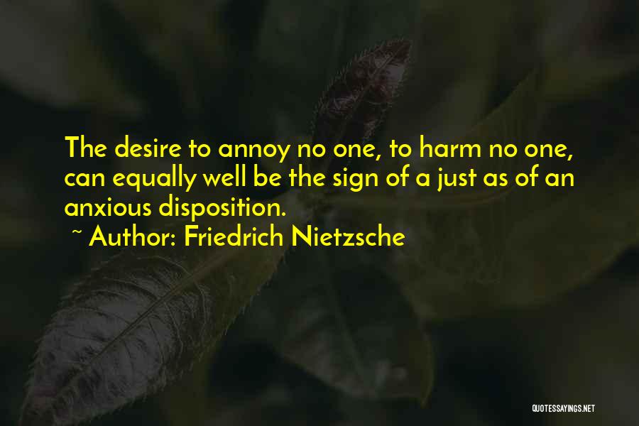 Friedrich Nietzsche Quotes: The Desire To Annoy No One, To Harm No One, Can Equally Well Be The Sign Of A Just As