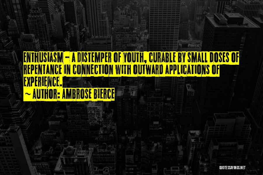 Ambrose Bierce Quotes: Enthusiasm - A Distemper Of Youth, Curable By Small Doses Of Repentance In Connection With Outward Applications Of Experience.