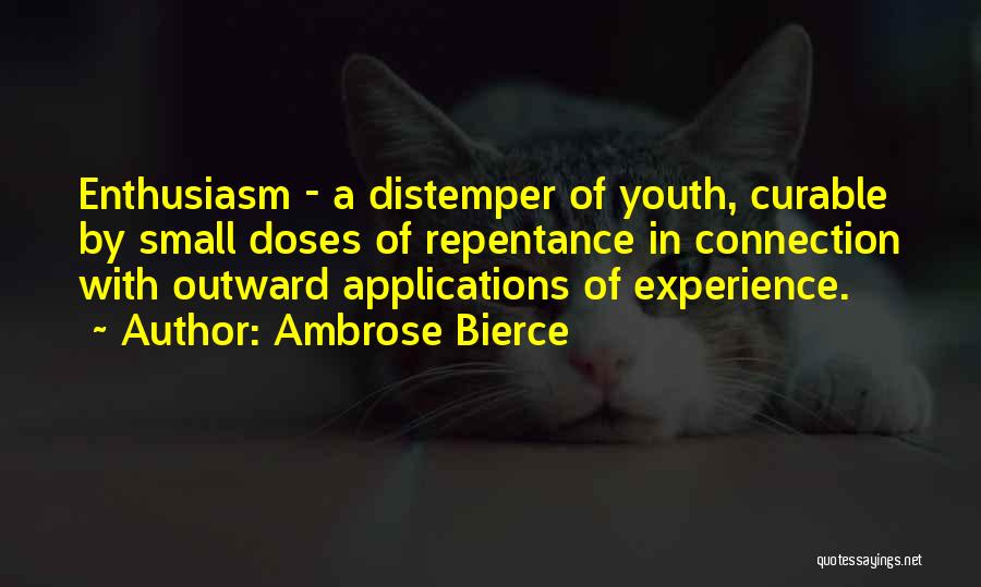 Ambrose Bierce Quotes: Enthusiasm - A Distemper Of Youth, Curable By Small Doses Of Repentance In Connection With Outward Applications Of Experience.