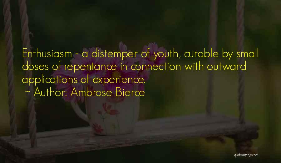 Ambrose Bierce Quotes: Enthusiasm - A Distemper Of Youth, Curable By Small Doses Of Repentance In Connection With Outward Applications Of Experience.