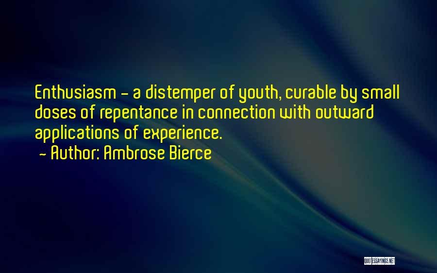 Ambrose Bierce Quotes: Enthusiasm - A Distemper Of Youth, Curable By Small Doses Of Repentance In Connection With Outward Applications Of Experience.