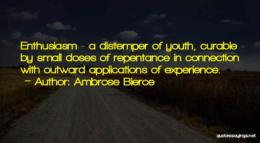 Ambrose Bierce Quotes: Enthusiasm - A Distemper Of Youth, Curable By Small Doses Of Repentance In Connection With Outward Applications Of Experience.