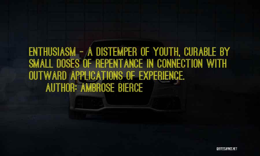 Ambrose Bierce Quotes: Enthusiasm - A Distemper Of Youth, Curable By Small Doses Of Repentance In Connection With Outward Applications Of Experience.