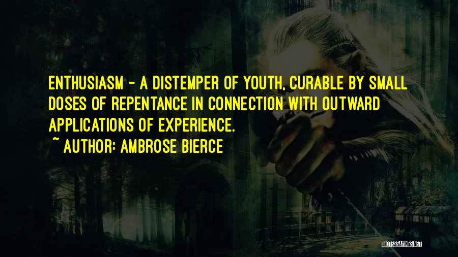 Ambrose Bierce Quotes: Enthusiasm - A Distemper Of Youth, Curable By Small Doses Of Repentance In Connection With Outward Applications Of Experience.