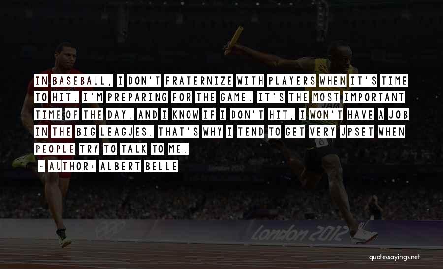 Albert Belle Quotes: In Baseball, I Don't Fraternize With Players When It's Time To Hit. I'm Preparing For The Game. It's The Most