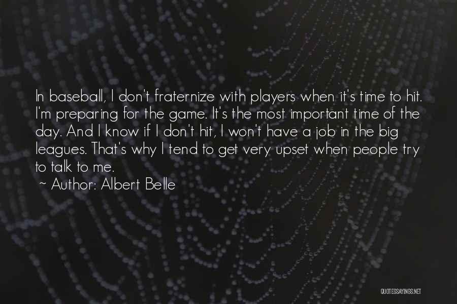 Albert Belle Quotes: In Baseball, I Don't Fraternize With Players When It's Time To Hit. I'm Preparing For The Game. It's The Most