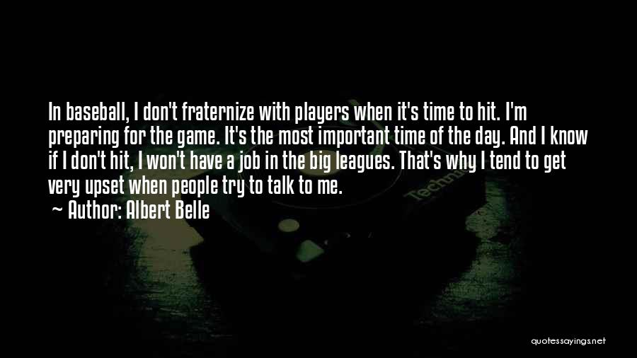 Albert Belle Quotes: In Baseball, I Don't Fraternize With Players When It's Time To Hit. I'm Preparing For The Game. It's The Most