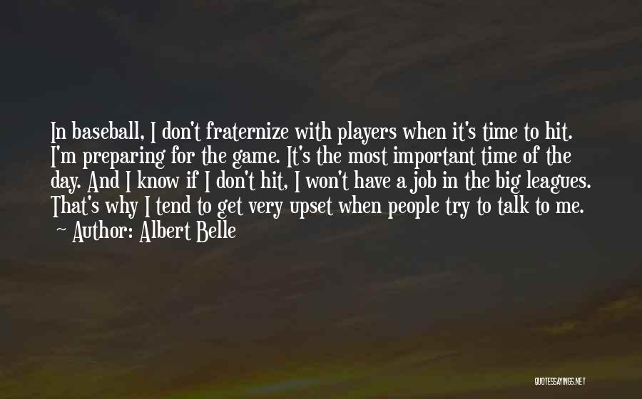 Albert Belle Quotes: In Baseball, I Don't Fraternize With Players When It's Time To Hit. I'm Preparing For The Game. It's The Most