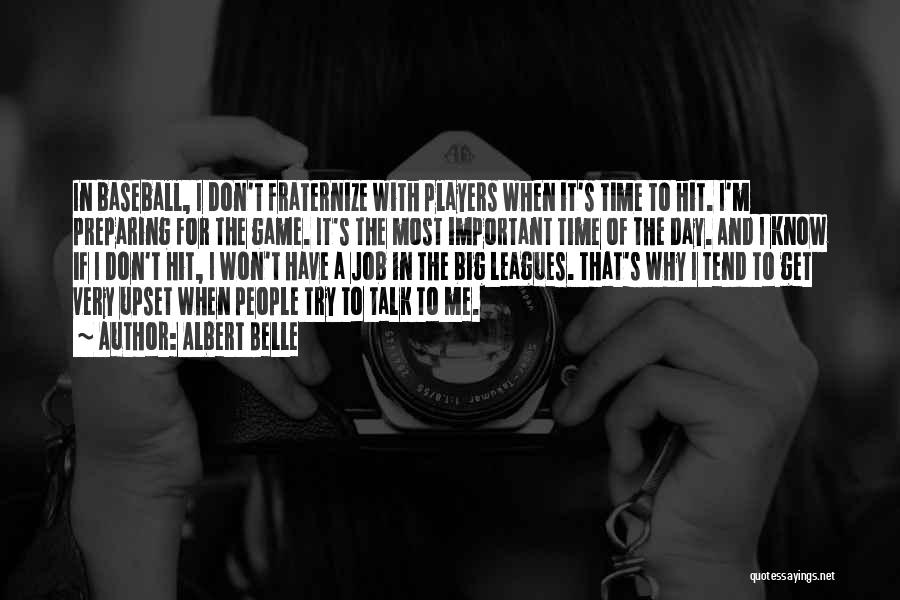 Albert Belle Quotes: In Baseball, I Don't Fraternize With Players When It's Time To Hit. I'm Preparing For The Game. It's The Most