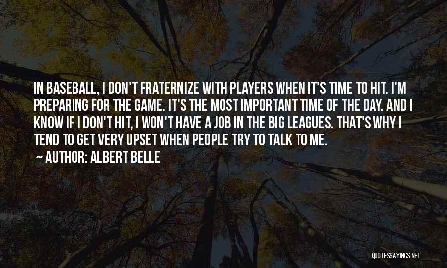 Albert Belle Quotes: In Baseball, I Don't Fraternize With Players When It's Time To Hit. I'm Preparing For The Game. It's The Most