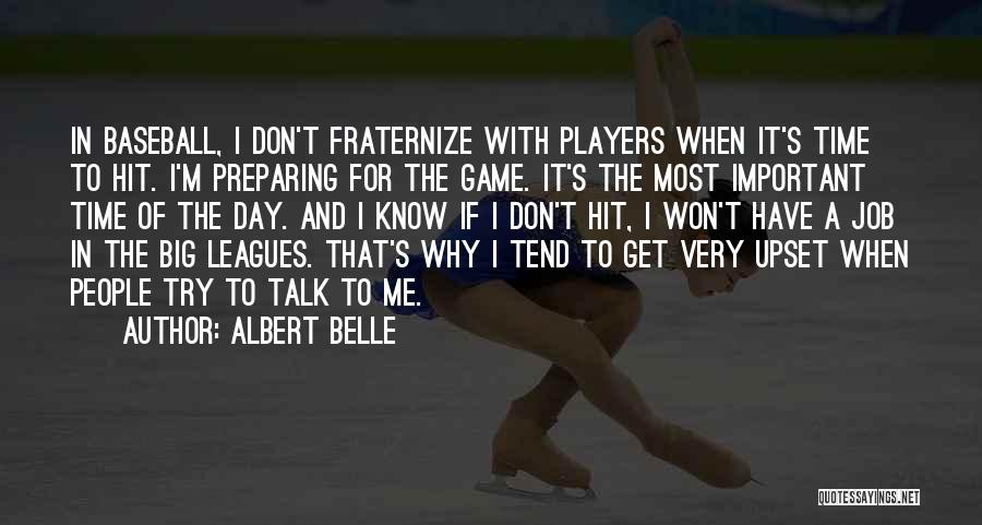 Albert Belle Quotes: In Baseball, I Don't Fraternize With Players When It's Time To Hit. I'm Preparing For The Game. It's The Most