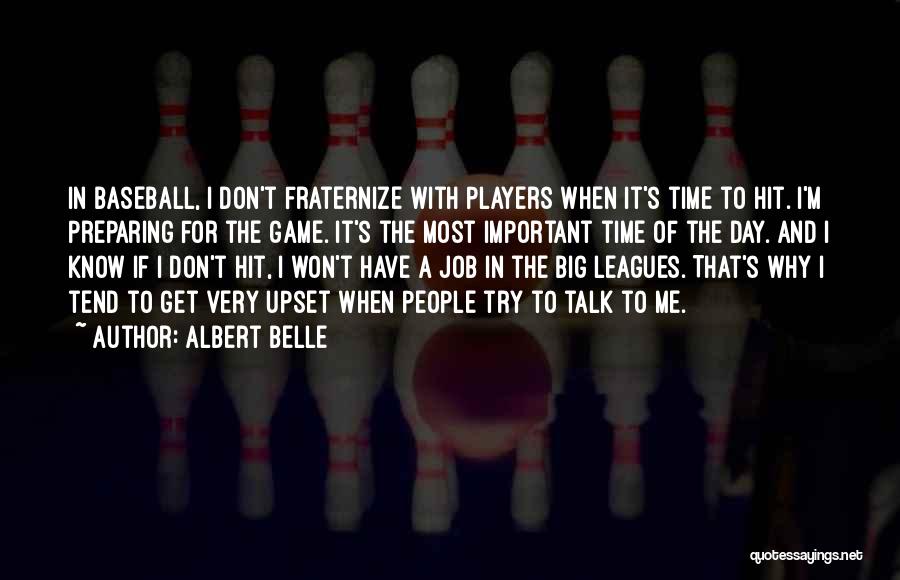 Albert Belle Quotes: In Baseball, I Don't Fraternize With Players When It's Time To Hit. I'm Preparing For The Game. It's The Most