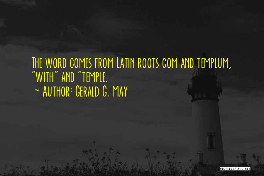 Gerald G. May Quotes: The Word Comes From Latin Roots Com And Templum, With And Temple.