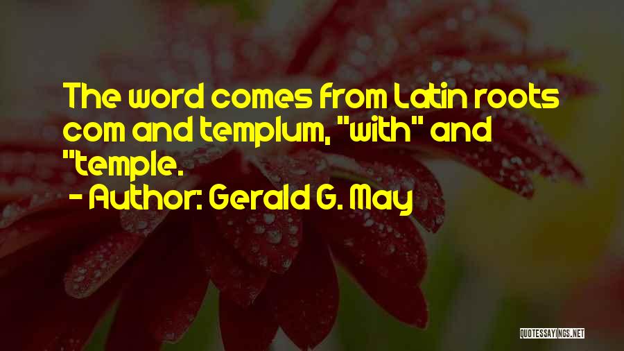 Gerald G. May Quotes: The Word Comes From Latin Roots Com And Templum, With And Temple.