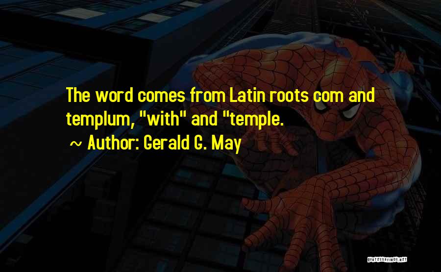 Gerald G. May Quotes: The Word Comes From Latin Roots Com And Templum, With And Temple.