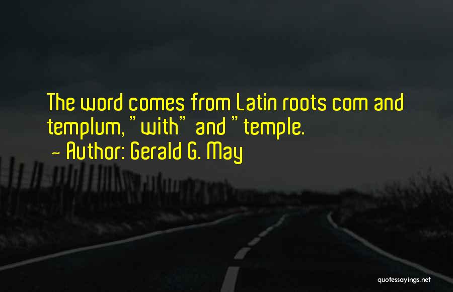 Gerald G. May Quotes: The Word Comes From Latin Roots Com And Templum, With And Temple.