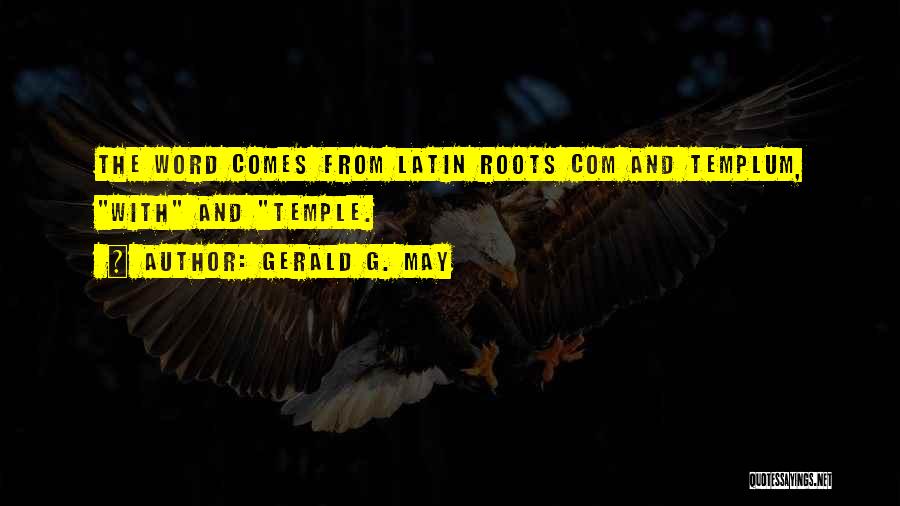 Gerald G. May Quotes: The Word Comes From Latin Roots Com And Templum, With And Temple.