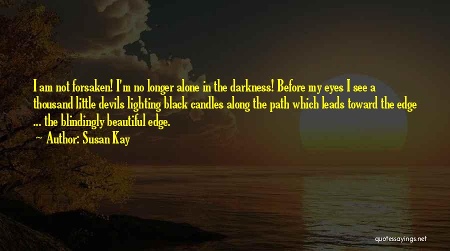 Susan Kay Quotes: I Am Not Forsaken! I'm No Longer Alone In The Darkness! Before My Eyes I See A Thousand Little Devils