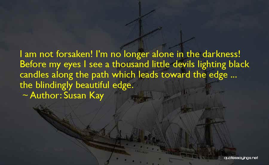 Susan Kay Quotes: I Am Not Forsaken! I'm No Longer Alone In The Darkness! Before My Eyes I See A Thousand Little Devils