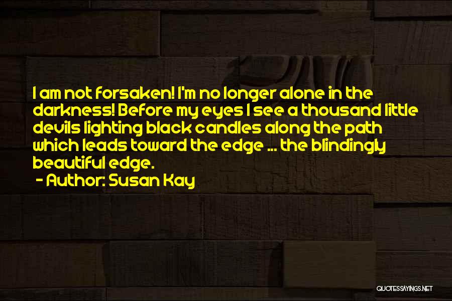 Susan Kay Quotes: I Am Not Forsaken! I'm No Longer Alone In The Darkness! Before My Eyes I See A Thousand Little Devils